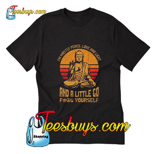 I'm Mostly Peace Love And Light And A Little Go For Yourself T-Shirt Pj