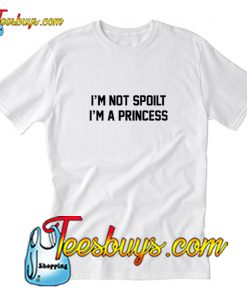 I'm Not Spoilt I'm A Princess T-Shirt Pj