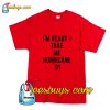 I'm Ready Take Me Hurricane 91 T-Shirt Pj