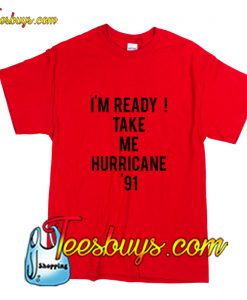 I'm Ready Take Me Hurricane 91 T-Shirt Pj