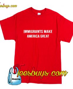 Immigrants Make America Great T-Shirt Pj