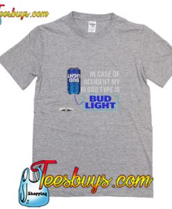 In Case of accident My Blood Type Is Bud Light T-Shirt Pj