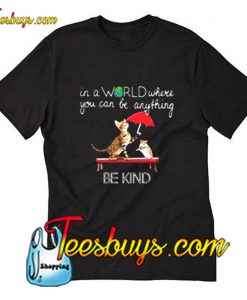 In a world where you can be anything cat and mouse be kind T-Shirt Pj