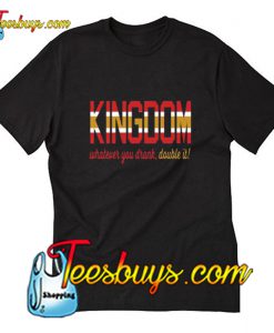 KINGDOM Whatever You Drank Double It Trending T-Shirt Pj