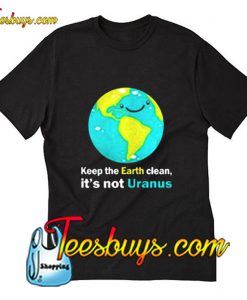 Keep The Earth Clean It’s Not Uranus T-Shirt Pj