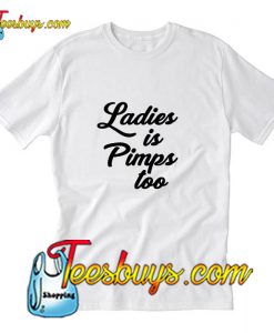 Ladies is Pimps Too T-Shirt Pj