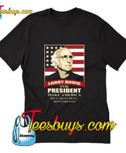 Larry David For President Make America T-Shirt Pj