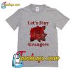 Lets Stay Strangers Rose Distressed Trending T-Shirt Pj