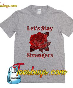 Lets Stay Strangers Rose Distressed Trending T-Shirt Pj