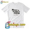 Music Is My Only Friend T-Shirt Pj