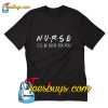 Nurse I'll Be There For You T-Shirt Pj