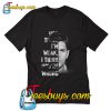 Official You think I’m weak I think you’re wrong T-Shirt Pj