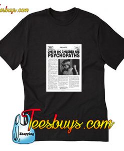 One In 100 Children Are Psychopaths T-Shirt Pj