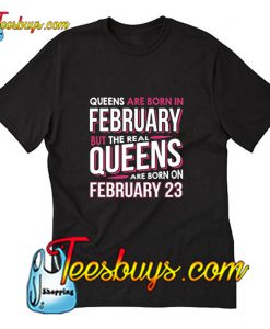 Queens Are Born On February 23 T-Shirt Pj