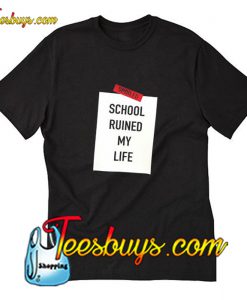 School ruined my life T-Shirt Pj