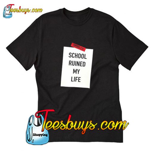 School ruined my life T-Shirt Pj