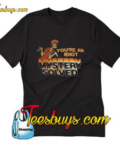 Scooby Doo You're An Idiot Mystery Solved T-Shirt Pj