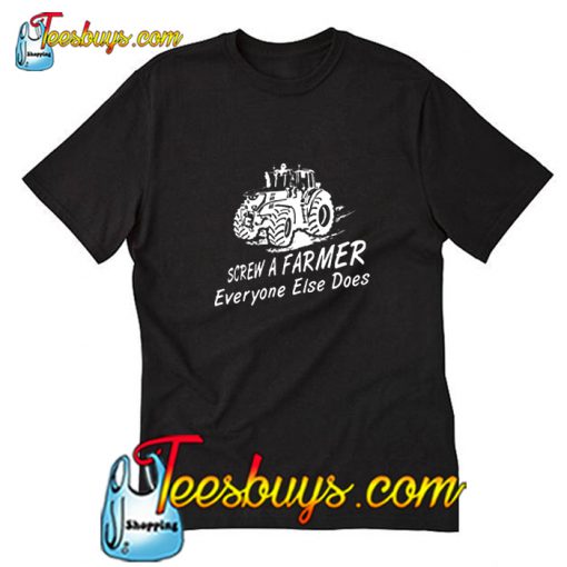 Screw A Farmer Everyone Else Does T-Shirt Pj