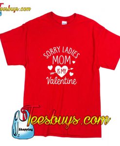 Sorry Ladies Mom Is My Valentine T-Shirt