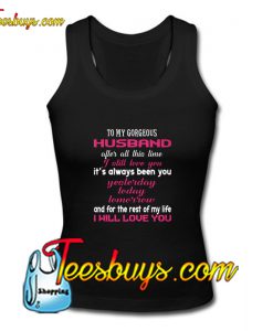 To My Gorgeous Husband After All This Time Tank Top Pj