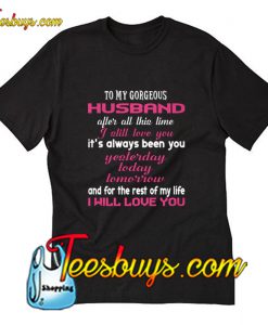 To My Gorgeous Husband After All This Time T-Shirt Pj