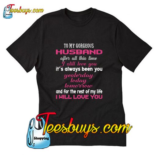 To My Gorgeous Husband After All This Time T-Shirt Pj