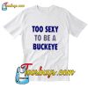 Too sexy to be a buckeye T-Shirt Pj