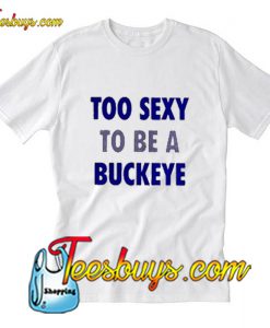 Too sexy to be a buckeye T-Shirt Pj