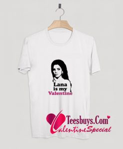 Trend Lana Is My Valentine T-Shirt Pj