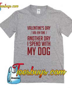 VALENTINES DAY SPENT WITH MY DOG T-Shirt Pj