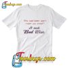 WHO SAID BEER WON’T MAKE YOU SMART IT MADE T-Shirt Pj