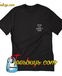 Wish You Weren't Here T-Shirt Pj