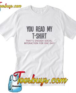 You read my t-shirt that’s enough social T-Shirt Pj