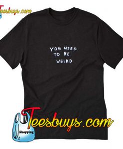 You used to be weird T-Shirt Pj