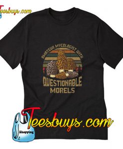 Amateur Mycologist With Questionable Morels T-Shirt Pj