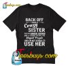 Back Off I Have A Crazy Sister Anger Issues Serious Dislike Stupid People T-Shirt Pj