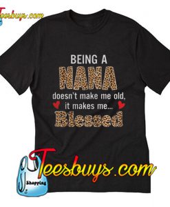Being a nana doesn’t make me old it makes me blessed T-Shirt Pj