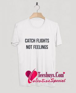 Catch Flights Not Feelings T-Shirt Pj