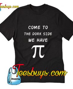 Come to the Dork Side we Have Pi T-Shirt Pj