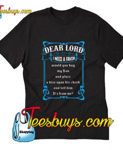 Dear lord i need a favor would you hug my son and place his upon T-Shirt Pj