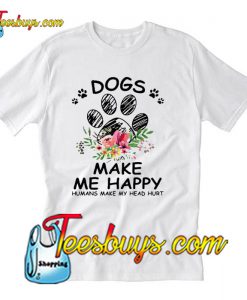 Dogs make me happy humans make my head hurt T-Shirt Pj