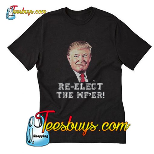 Donald Trump re-elect the MF’er T-Shirt Pj