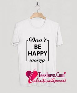 Don't be happy worry T-Shirt Pj