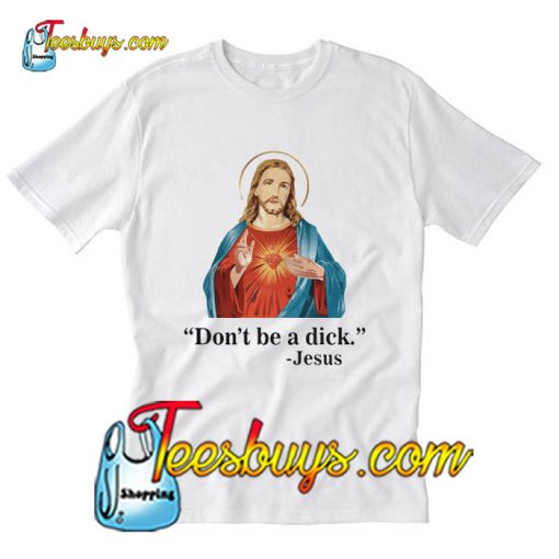 Don’t be a dick Jesus T-Shirt Pj