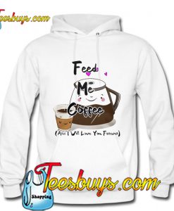 Feed me Coffee and I will love you forever Hoodie Pj
