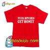 Fuck Bitches Get Honey T-Shirt Pj