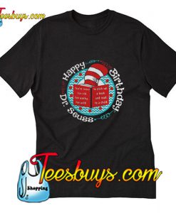 Happy birthday Dr Seuss you’re never T-Shirt Pj