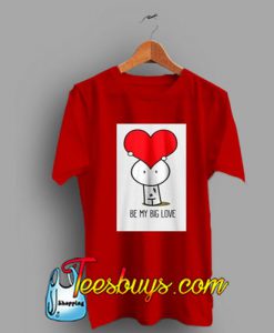 Heart Cute Be My Big Love Gift Valentine T-Shirt Pj