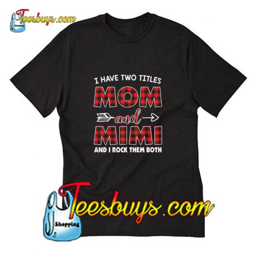 I Have Two Titles Mom And Mimi And I Rock Them Both T-Shirt Pj