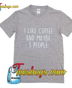 I Like Coffee And Maybe 3 People T-Shirt Pj